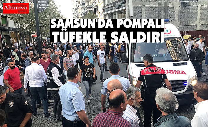 SAMSUN'DA POMPALI TÜFEKLE SALDIRI