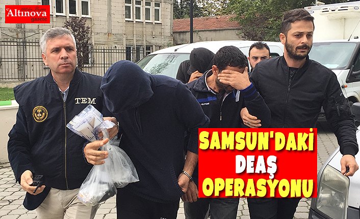 Samsun'daki DEAŞ operasyonu