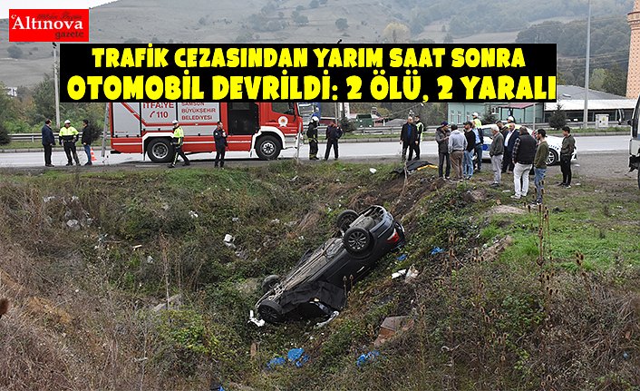 Trafik cezasından yarım saat sonra otomobil devrildi: 2 ölü, 2 yaralı