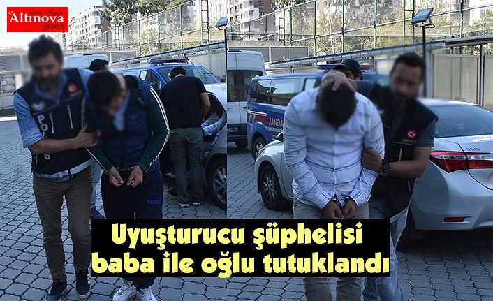 Uyuşturucu şüphelisi baba ile oğlu tutuklandı