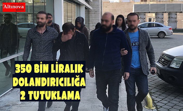  350 bin liralık dolandırıcılığa 2 tutuklama