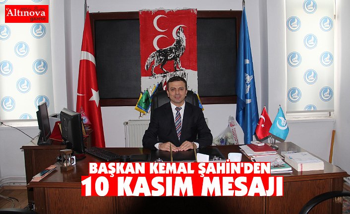 BAŞKAN KEMAL ŞAHİN'DEN 10 KASIM MESAJI