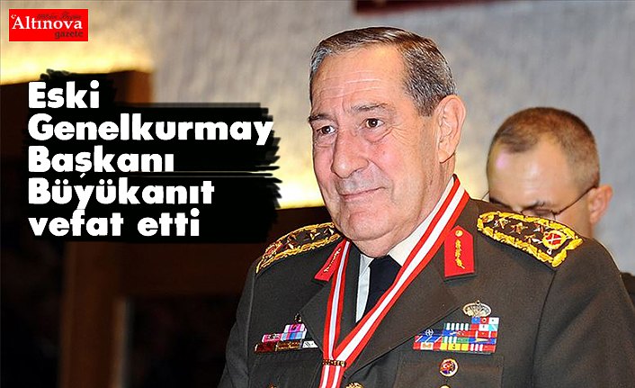 Eski Genelkurmay Başkanı Büyükanıt vefat etti