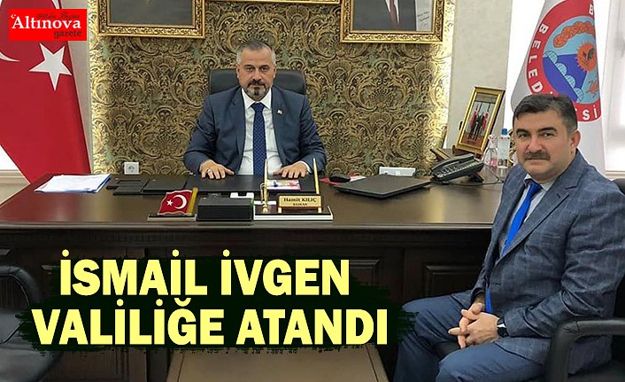 İSMAİL İVGEN VALİLİĞE ATANDI