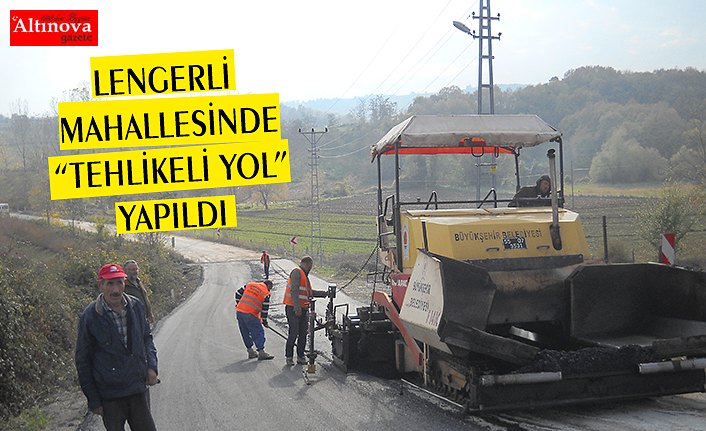 LENGERLİ MAHALLESİNDE “TEHLİKELİ YOL” YAPILDI