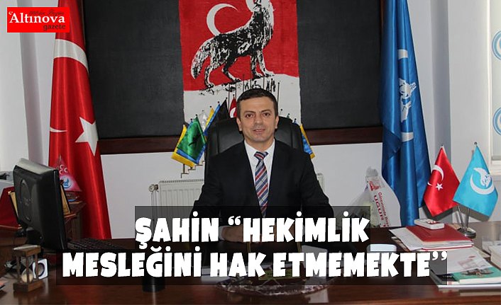 Şahin ‘’Hekimlik Mesleğini Hak Etmemekte’’