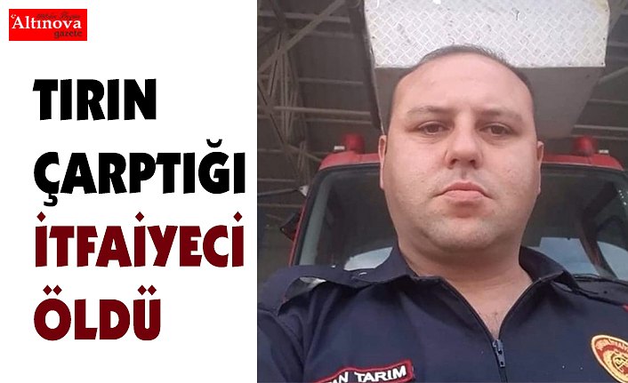 Tırın çarptığı itfaiyeci öldü