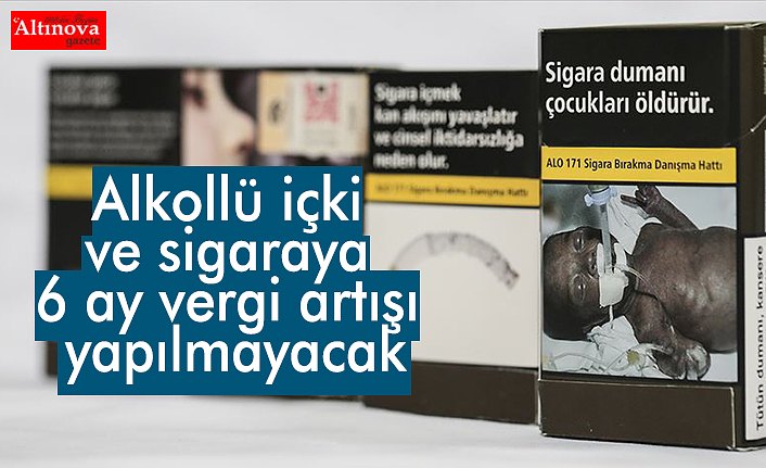 Alkollü içki ve sigaraya 6 ay vergi artışı yapılmayacak