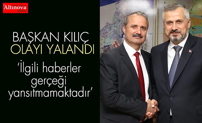 BAŞKAN KILIÇ OLAYI YALANDI