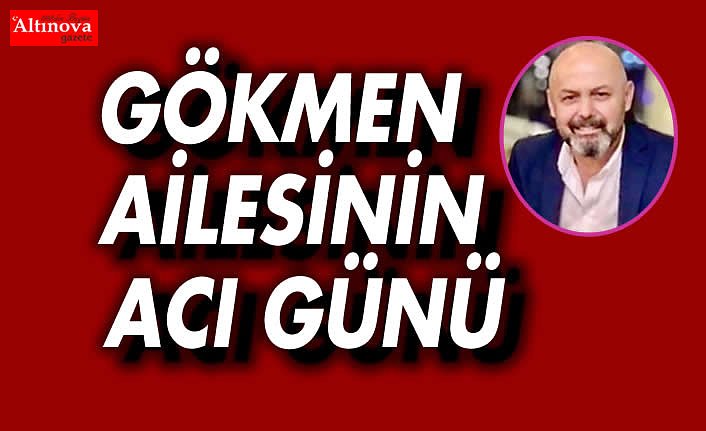 GÖKMEN AİLESİNİN ACI GÜNÜ