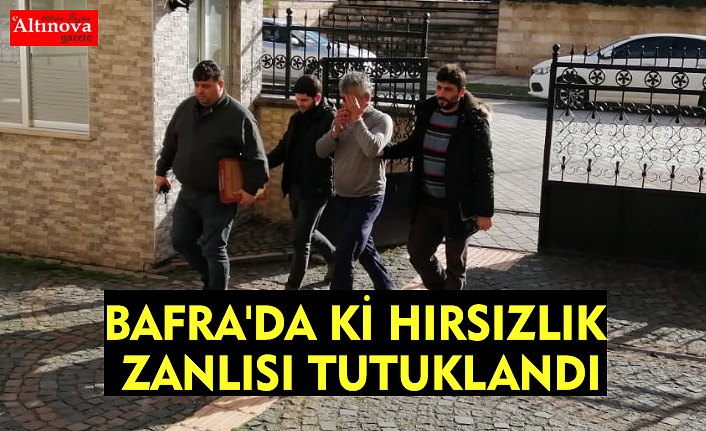 BAFRA'DA Kİ HIRSIZLIK ZANLISI TUTUKLANDI