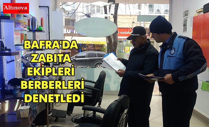 BAFRA'DA ZABITA EKİPLERİ BERBERLERİ DENETLEDİ