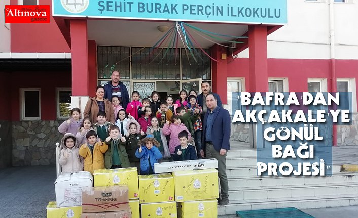 "BAFRA'DAN AKÇAKALE'YE GÖNÜL BAĞI PROJESİ"