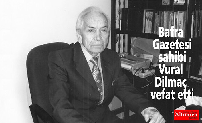 Bafra Gazetesi sahibi Vural Dilmaç vefat etti