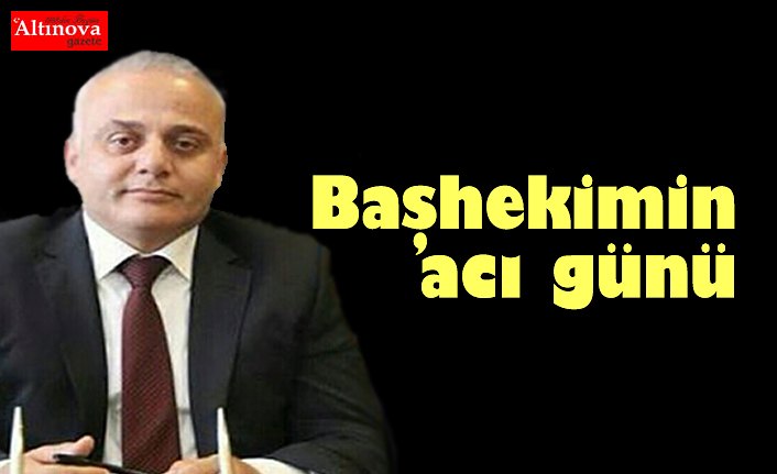 Başhekimin acı günü