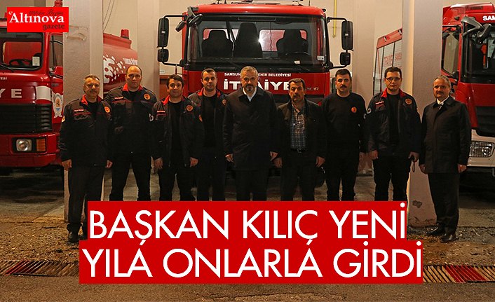 BAŞKAN KILIÇ YENİ YILA ONLARLA GİRDİ