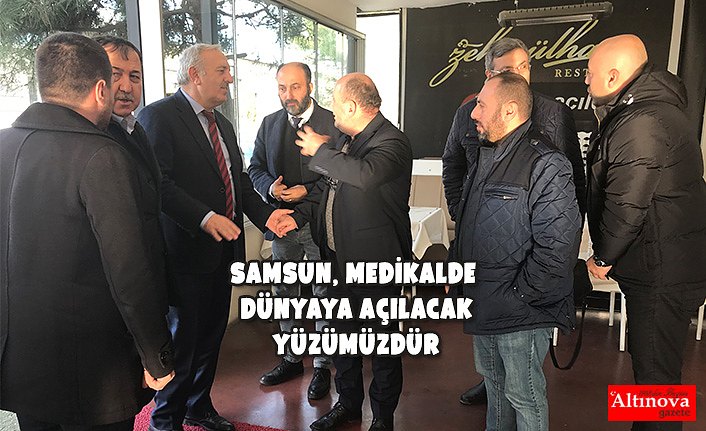 SAMSUN, MEDİKALDE DÜNYAYA AÇILACAK YÜZÜMÜZDÜR