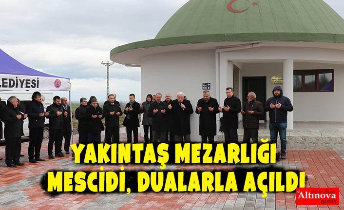 YAKINTAŞ MEZARLIĞI MESCİDİ, DUALARLA AÇILDI