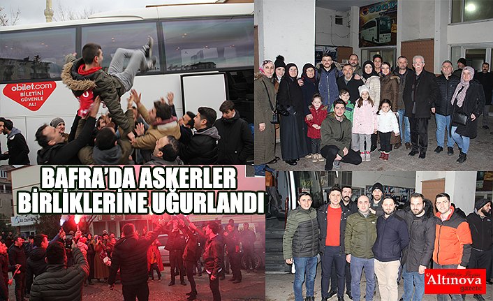 BAFRA’DA ASKERLER BİRLİKLERİNE UĞURLANDI