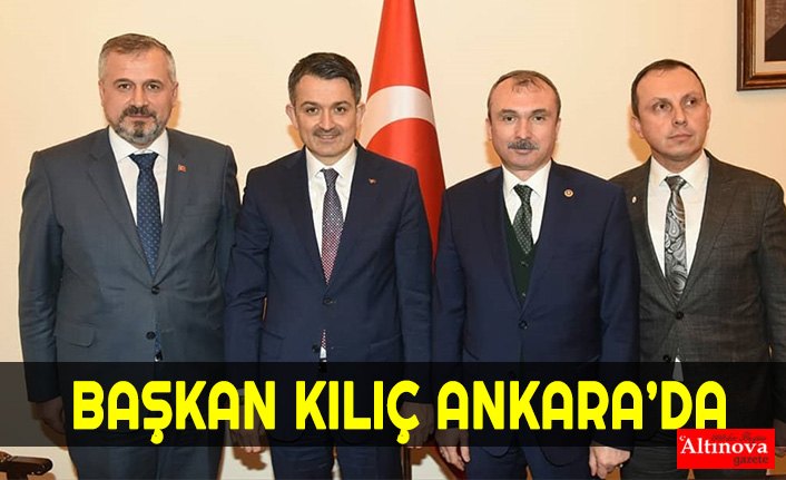 BAŞKAN KILIÇ  ANKARA’DA