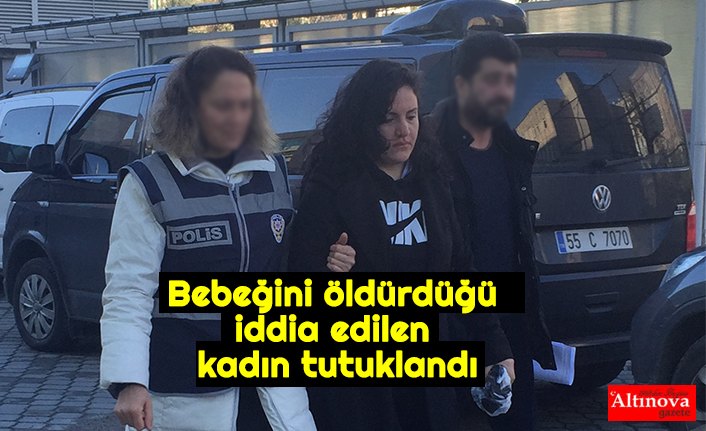 Bebeğini öldürdüğü iddia edilen kadın tutuklandı