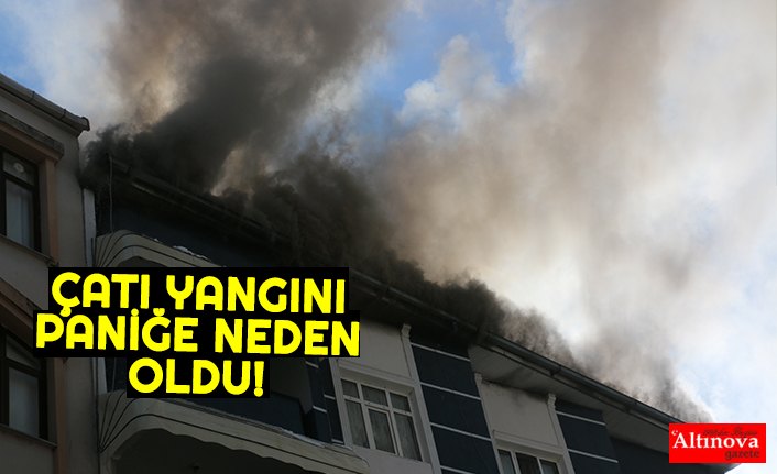 Çatı yangını paniğe neden oldu