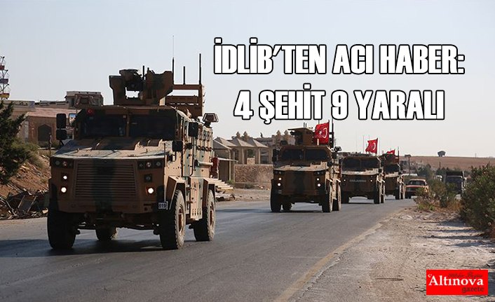 İDLİB'TEN ACI HABER: 4 ŞEHİT 9 YARALI