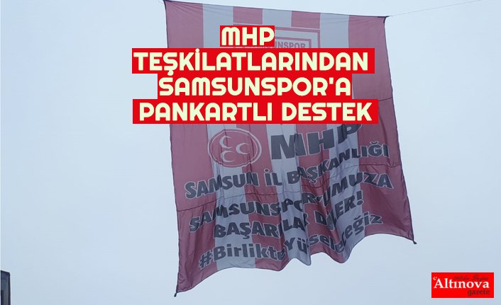 MHP TEŞKİLATLARINDAN SAMSUNSPOR'A PANKARTLI DESTEK