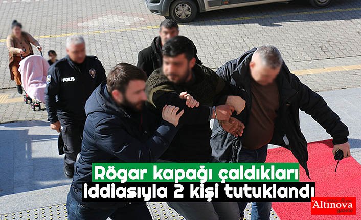 Rögar kapağı çaldıkları iddiasıyla 2 kişi tutuklandı