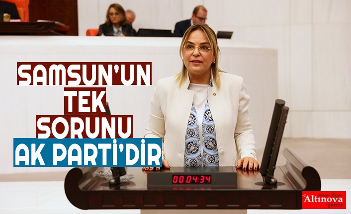 SAMSUN’UN TEK SORUNU AK PARTİ’DİR