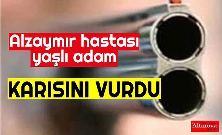 Tüfekle ateş eden alzaymır hastası yaşlı adam karısını vurdu