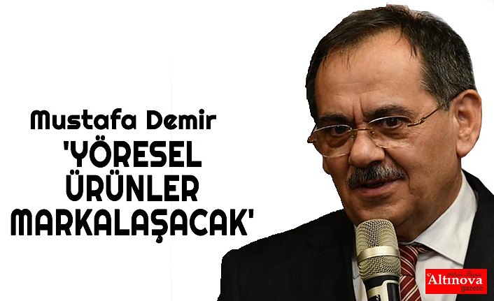 'YÖRESEL ÜRÜNLER MARKALAŞACAK'