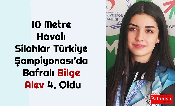 10 Metre Havalı Silahlar Türkiye Şampiyonası’da Bafralı Bilge Alev 4. Oldu