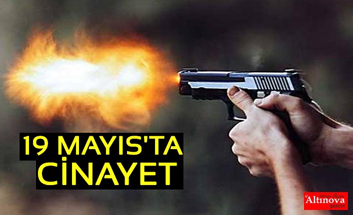 19 MAYIS'TA CİNAYET