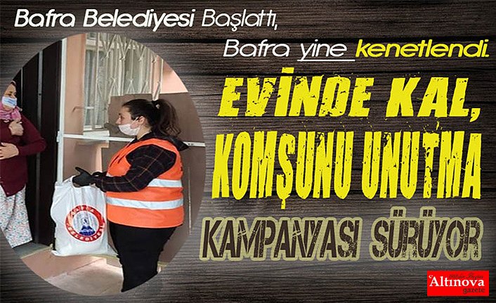 BİZ BİZE YETERİZ...EVİNDE KAL, KOMŞUNU UNUTMA KAMPANYASI SÜRÜYOR