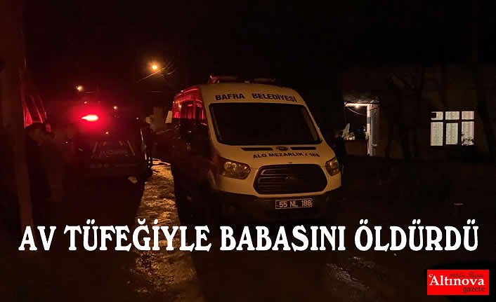 AV TÜFEĞİYLE BABASINI ÖLDÜRDÜ