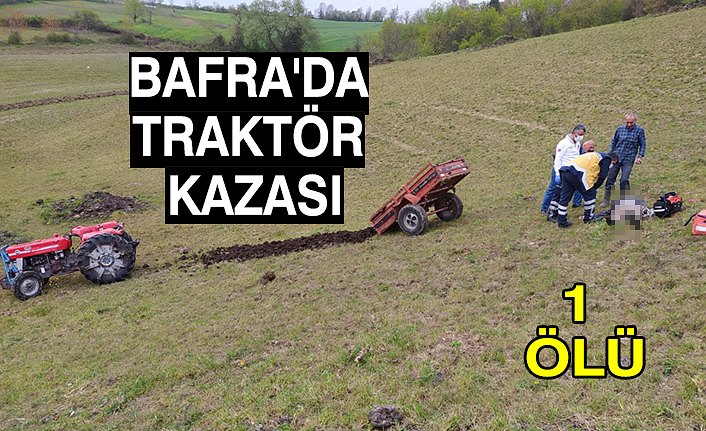 BAFRA'DA TRAKTÖR KAZASI: 1 ÖLÜ