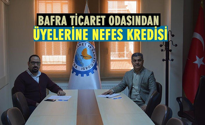 BAFRA TİCARET ODASINDEN ÜYELERİNE NEFES KREDİSİ