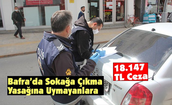 Bafra’da Sokağa Çıkma Yasağına Uymayanlara 18.147 TL Ceza