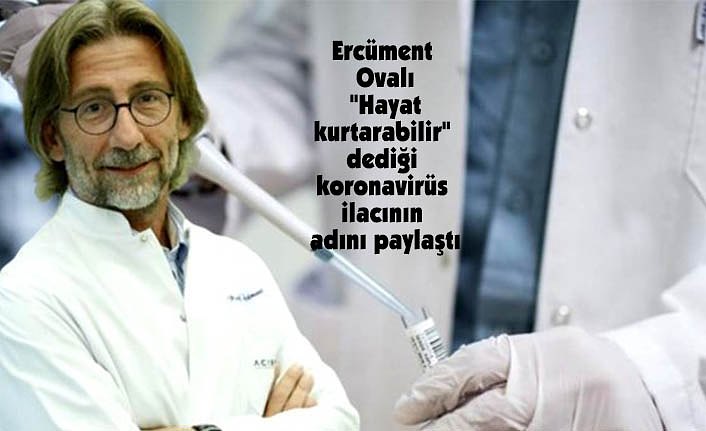 Ercüment Ovalı "Hayat kurtarabilir" dediği koronavirüs ilacının adını paylaştı