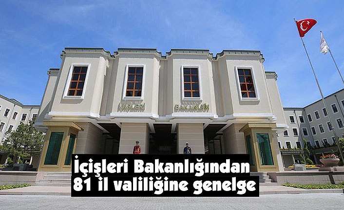 İçişleri Bakanlığından 81 il valiliğine genelge