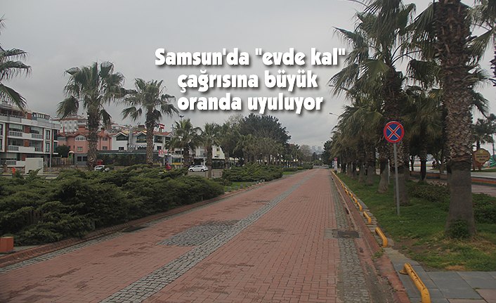 Samsun'da "evde kal" çağrısına büyük oranda uyuluyor