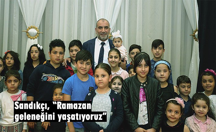 Sandıkçı, “Ramazan geleneğini yaşatıyoruz”