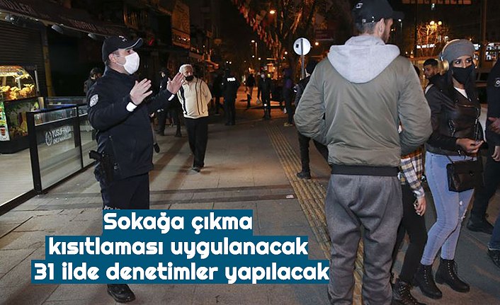 Sokağa çıkma kısıtlaması uygulanacak 31 ilde denetimler yapılacak