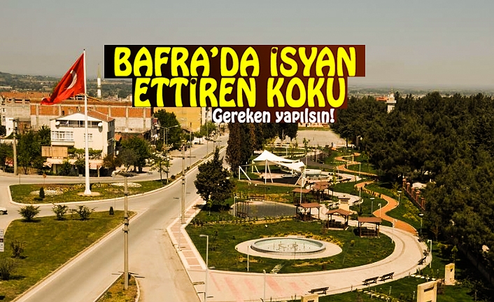 BAFRA’DA LAĞIM KOKUSU TÜM ŞEHRİ SARDI