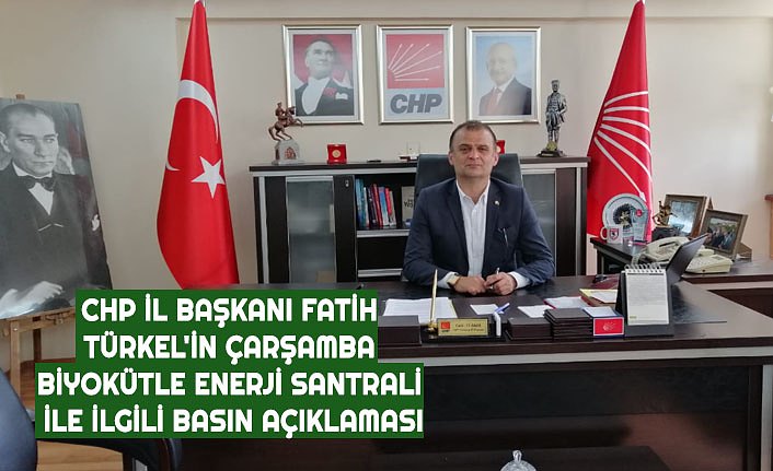 CHP İL BAŞKANI FATİH TÜRKEL'İN ÇARŞAMBA BİYOKÜTLE ENERJİ SANTRALİ İLE İLGİLİ BASIN AÇIKLAMASI