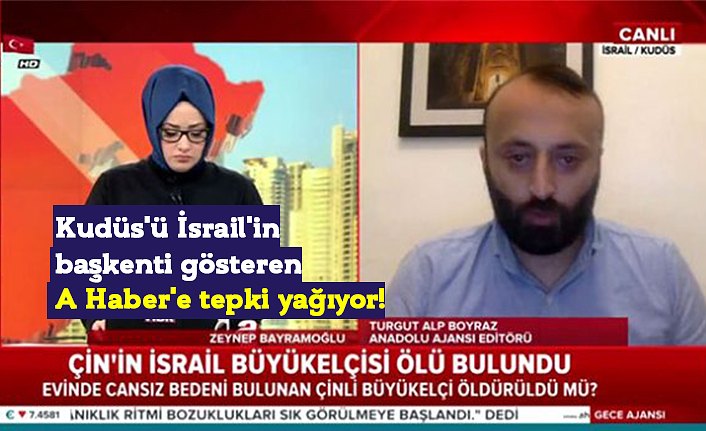 Kudüs'ü İsrail'in başkenti gösteren A Haber'e tepki yağıyor!