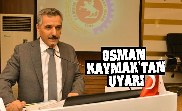 OSMAN KAYMAK’TAN UYARI