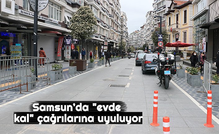 Samsun’da "evde kal" çağrılarına uyuluyor