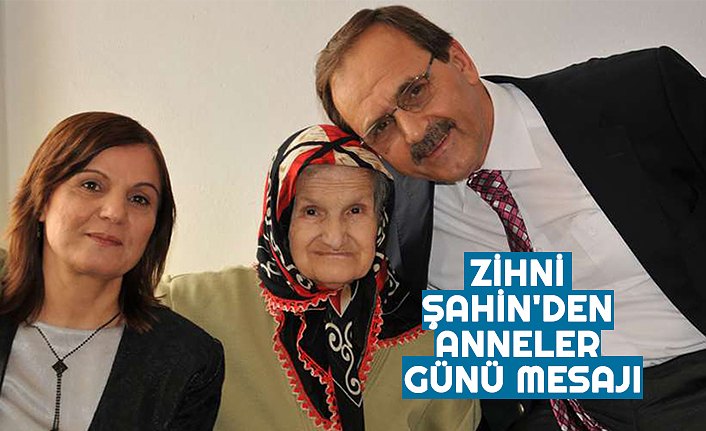 ZİHNİ ŞAHİN'DEN ANNELER GÜNÜ MESAJI